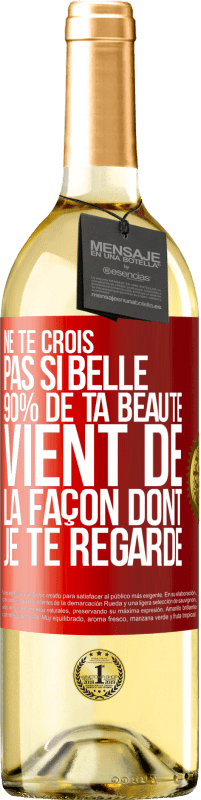 Envoi gratuit | Vin blanc Édition WHITE Ne te crois pas si belle. 90% de ta beauté vient de la façon dont je te regarde Étiquette Rouge. Étiquette personnalisable Vin jeune Récolte 2023 Verdejo