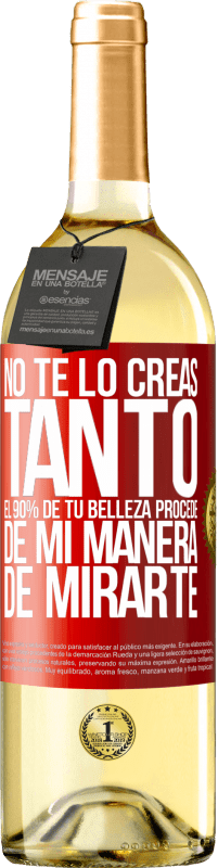 29,95 € Envío gratis | Vino Blanco Edición WHITE No te lo creas tanto. El 90% de tu belleza procede de mi manera de mirarte Etiqueta Roja. Etiqueta personalizable Vino joven Cosecha 2025 Verdejo