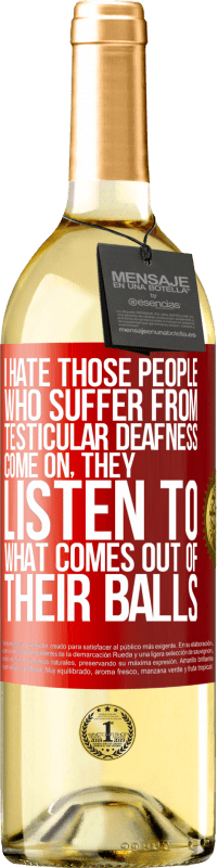 Free Shipping | White Wine WHITE Edition I hate those people who suffer from testicular deafness ... come on, they listen to what comes out of their balls Red Label. Customizable label Young wine Harvest 2023 Verdejo