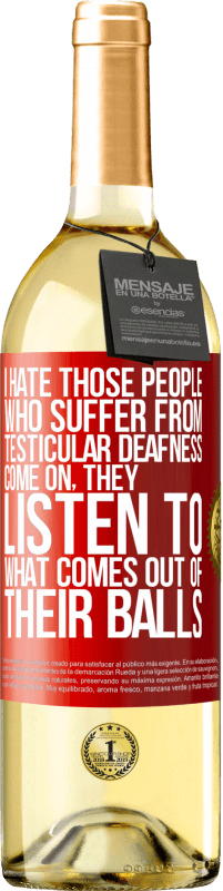 29,95 € | White Wine WHITE Edition I hate those people who suffer from testicular deafness ... come on, they listen to what comes out of their balls Red Label. Customizable label Young wine Harvest 2025 Verdejo