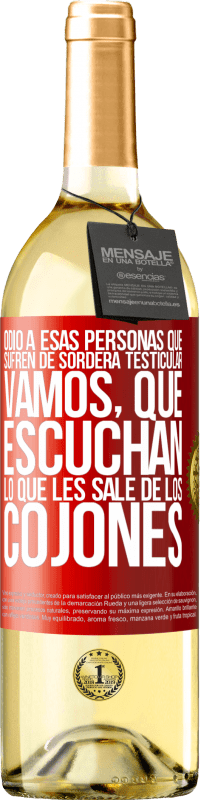 Envío gratis | Vino Blanco Edición WHITE Odio a esas personas que sufren de sordera testicular… vamos, que escuchan lo que les sale de los cojones Etiqueta Roja. Etiqueta personalizable Vino joven Cosecha 2023 Verdejo