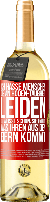 Kostenloser Versand | Weißwein WHITE Ausgabe Ich hasse Menschen, die an Hoden-Taubheit leiden ... Du weißt schon, sie hören, was ihren aus den Eiern kommt Rote Markierung. Anpassbares Etikett Junger Wein Ernte 2023 Verdejo