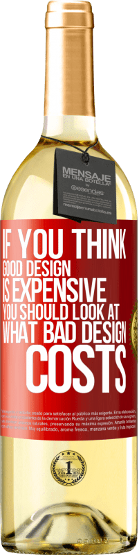 «If you think good design is expensive, you should look at what bad design costs» WHITE Edition