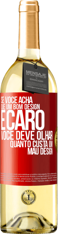 «Se você acha que um bom design é caro, você deve olhar quanto custa um mau design» Edição WHITE