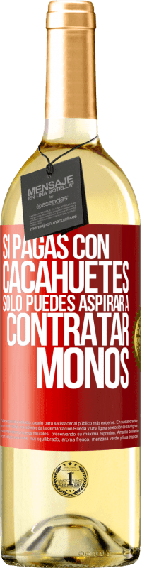 29,95 € | Vino Blanco Edición WHITE Si pagas con cacahuetes, sólo puedes aspirar a contratar monos Etiqueta Roja. Etiqueta personalizable Vino joven Cosecha 2025 Verdejo