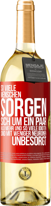 29,95 € Kostenloser Versand | Weißwein WHITE Ausgabe So viele Menschen sorgen sich um ein paar Kilo mehr und so viele Idioten sind mit weniger Neuronen unbesorgt Rote Markierung. Anpassbares Etikett Junger Wein Ernte 2025 Verdejo