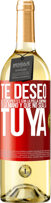 29,95 € | Vino Blanco Edición WHITE Te deseo que te despiertes con la polla empinada en la mano y que no sea la tuya Etiqueta Roja. Etiqueta personalizable Vino joven Cosecha 2025 Verdejo