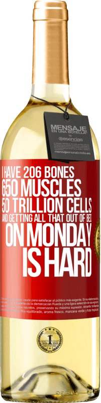 «I have 206 bones, 650 muscles, 50 trillion cells and getting all that out of bed on Monday is hard» WHITE Edition