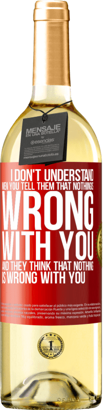 29,95 € | White Wine WHITE Edition I don't understand men. You tell them that nothing is wrong with you and they think that nothing is wrong with you Red Label. Customizable label Young wine Harvest 2024 Verdejo