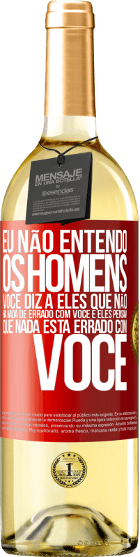 29,95 € | Vinho branco Edição WHITE Eu não entendo os homens. Você diz a eles que não há nada de errado com você e eles pensam que nada está errado com você Etiqueta Vermelha. Etiqueta personalizável Vinho jovem Colheita 2024 Verdejo