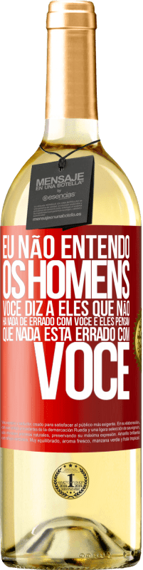 29,95 € | Vinho branco Edição WHITE Eu não entendo os homens. Você diz a eles que não há nada de errado com você e eles pensam que nada está errado com você Etiqueta Vermelha. Etiqueta personalizável Vinho jovem Colheita 2025 Verdejo