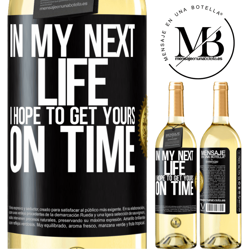 29,95 € Free Shipping | White Wine WHITE Edition In my next life, I hope to get yours on time Black Label. Customizable label Young wine Harvest 2022 Verdejo