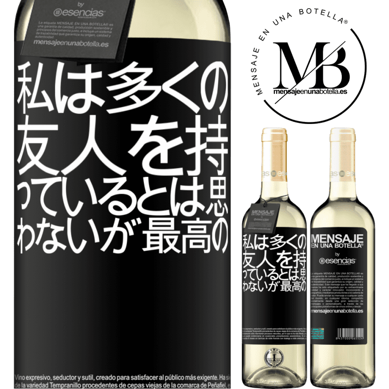 «私は多くの友人を持っているとは思わないが、最高の» WHITEエディション