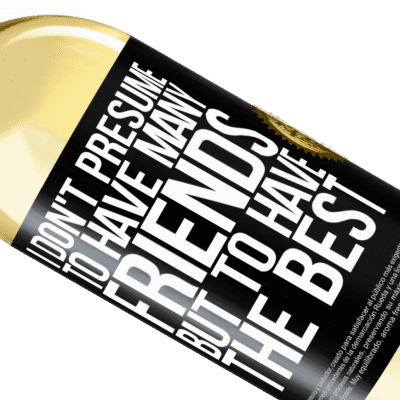 Unique & Personal Expressions. «I don't presume to have many friends, but to have the best» WHITE Edition