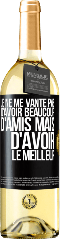 29,95 € | Vin blanc Édition WHITE Je ne me vante pas d'avoir beaucoup d'amis mais d'avoir le meilleur Étiquette Noire. Étiquette personnalisable Vin jeune Récolte 2025 Verdejo