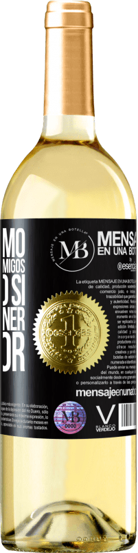 «No presumo de tener muchos amigos, pero sí de tener el mejor» Edición WHITE