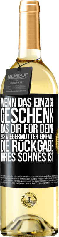29,95 € | Weißwein WHITE Ausgabe Wenn das einzige Geschenk, das dir für deine Schwiegermutter einfällt, die Rückgabe ihres Sohnes ist Schwarzes Etikett. Anpassbares Etikett Junger Wein Ernte 2025 Verdejo