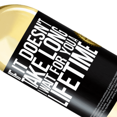 Unique & Personal Expressions. «If it doesn't take long, I wait for you a lifetime» WHITE Edition