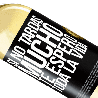 Expresiones Únicas y Personales. «Si no tardas mucho, te espero toda la vida» Edición WHITE