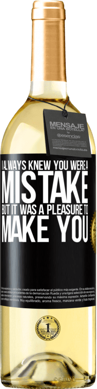 29,95 € | White Wine WHITE Edition I always knew you were a mistake, but it was a pleasure to make you Black Label. Customizable label Young wine Harvest 2023 Verdejo