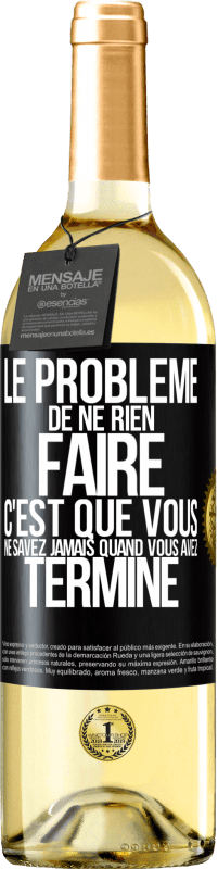 29,95 € | Vin blanc Édition WHITE Le problème de ne rien faire c'est que vous ne savez jamais quand vous avez terminé Étiquette Noire. Étiquette personnalisable Vin jeune Récolte 2024 Verdejo