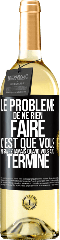 29,95 € Envoi gratuit | Vin blanc Édition WHITE Le problème de ne rien faire c'est que vous ne savez jamais quand vous avez terminé Étiquette Noire. Étiquette personnalisable Vin jeune Récolte 2025 Verdejo