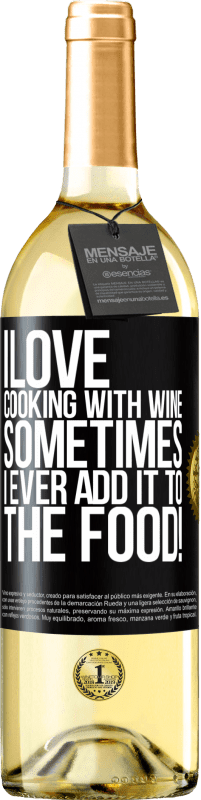 «I love cooking with wine. Sometimes I ever add it to the food!» WHITE Edition