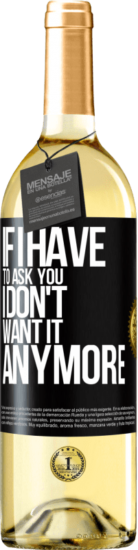 29,95 € | White Wine WHITE Edition If I have to ask you, I don't want it anymore Black Label. Customizable label Young wine Harvest 2021 Verdejo