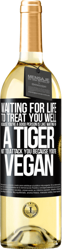 «Waiting for life to treat you well because you're a good person is like waiting for a tiger not to attack you because you're» WHITE Edition