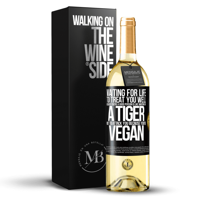 29,95 € Free Shipping | White Wine WHITE Edition Waiting for life to treat you well because you're a good person is like waiting for a tiger not to attack you because you're Black Label. Customizable label Young wine Harvest 2024 Verdejo