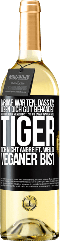 29,95 € | Weißwein WHITE Ausgabe Daruaf warten, dass das Leben dich gut behandelt, weil du ein guter Mensch bist, ist wie darauf warten, dass ein Tiger dich nich Schwarzes Etikett. Anpassbares Etikett Junger Wein Ernte 2024 Verdejo