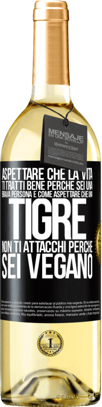 «Aspettare che la vita ti tratti bene perché sei una brava persona è come aspettare che una tigre non ti attacchi perché sei» Edizione WHITE