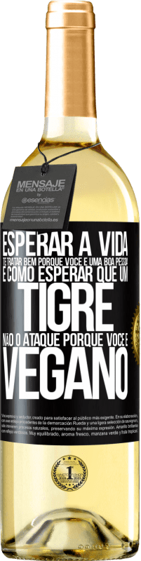 29,95 € | Vinho branco Edição WHITE Esperar a vida te tratar bem porque você é uma boa pessoa é como esperar que um tigre não o ataque porque você é vegano Etiqueta Preta. Etiqueta personalizável Vinho jovem Colheita 2023 Verdejo