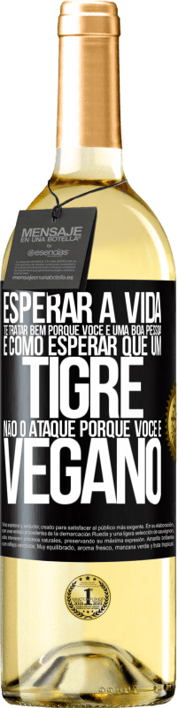 29,95 € | Vinho branco Edição WHITE Esperar a vida te tratar bem porque você é uma boa pessoa é como esperar que um tigre não o ataque porque você é vegano Etiqueta Preta. Etiqueta personalizável Vinho jovem Colheita 2025 Verdejo