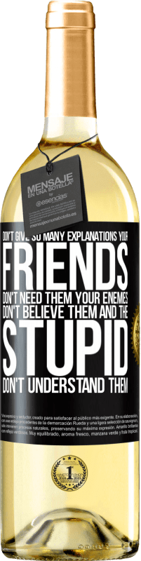 29,95 € | White Wine WHITE Edition Don't give so many explanations. Your friends don't need them, your enemies don't believe them, and the stupid don't Black Label. Customizable label Young wine Harvest 2024 Verdejo