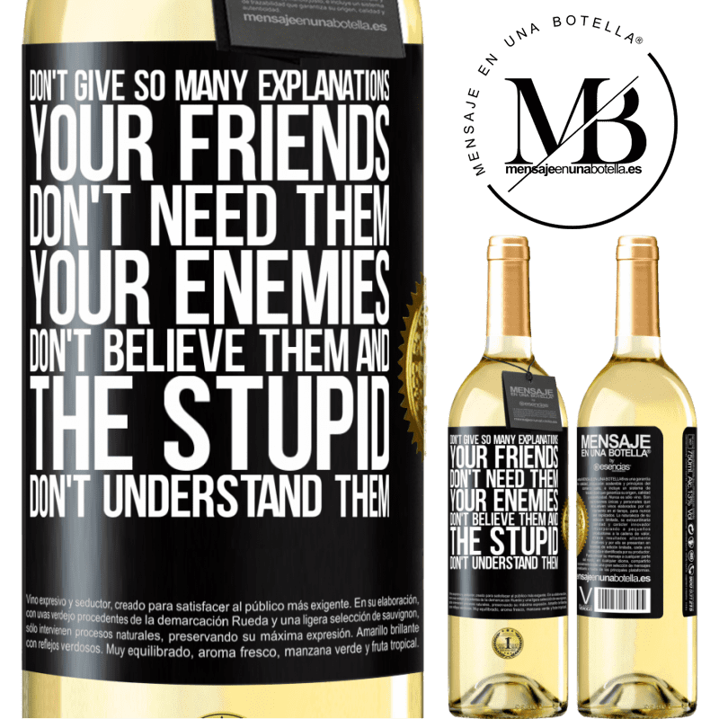 29,95 € Free Shipping | White Wine WHITE Edition Don't give so many explanations. Your friends don't need them, your enemies don't believe them, and the stupid don't Black Label. Customizable label Young wine Harvest 2022 Verdejo
