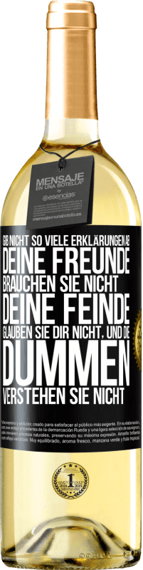 29,95 € | Weißwein WHITE Ausgabe Gib nicht so viele Erklärungen ab. Deine Freunde brauchen sie nicht, deine Feinde glauben sie dir nicht, und die Dummen verstehe Schwarzes Etikett. Anpassbares Etikett Junger Wein Ernte 2025 Verdejo
