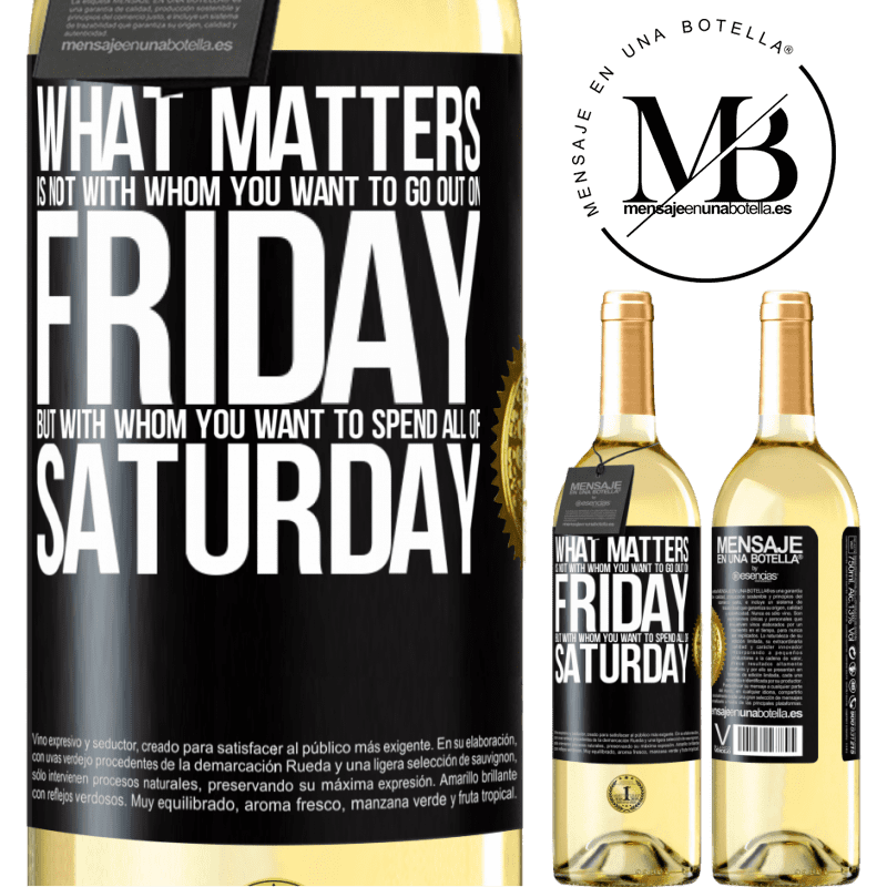 29,95 € Free Shipping | White Wine WHITE Edition What matters is not with whom you want to go out on Friday, but with whom you want to spend all of Saturday Black Label. Customizable label Young wine Harvest 2022 Verdejo