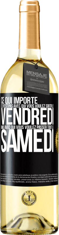 29,95 € Envoi gratuit | Vin blanc Édition WHITE Ce qui importe ce n'est pas avec qui vous voulez sortir le vendredi mais avec qui vous voulez passer tout le samedi Étiquette Noire. Étiquette personnalisable Vin jeune Récolte 2023 Verdejo