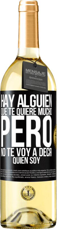 29,95 € | Vino Blanco Edición WHITE Hay alguien que te quiere mucho, pero no te voy a decir quien soy Etiqueta Negra. Etiqueta personalizable Vino joven Cosecha 2024 Verdejo