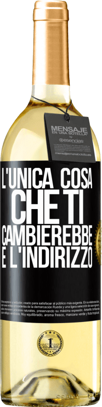 «L'unica cosa che ti cambierebbe è l'indirizzo» Edizione WHITE