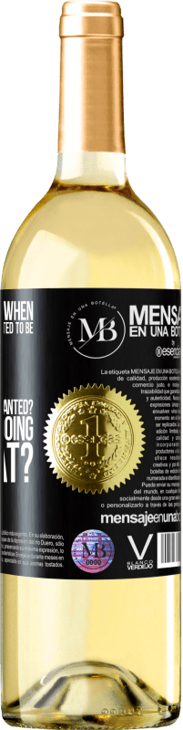 «do you remember when you were little and you wanted to be big to do whatever you wanted? How are you doing with that?» WHITE Edition