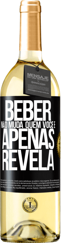 «Beber não muda quem você é, apenas revela» Edição WHITE