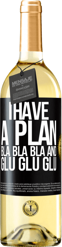 29,95 € | White Wine WHITE Edition I have a plan: Bla Bla Bla and Glu Glu Glu Black Label. Customizable label Young wine Harvest 2024 Verdejo