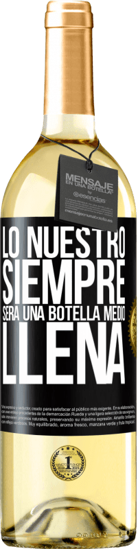 29,95 € | Vino Blanco Edición WHITE Lo nuestro siempre será una botella medio llena Etiqueta Negra. Etiqueta personalizable Vino joven Cosecha 2023 Verdejo