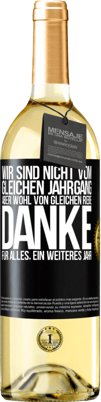 29,95 € | Weißwein WHITE Ausgabe Wir sind nicht vom gleichen Jahrgang, aber wohl von gleichen Rebe. Danke für alles, ein weiteres Jahr Schwarzes Etikett. Anpassbares Etikett Junger Wein Ernte 2024 Verdejo