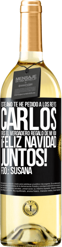 29,95 € | Vino Blanco Edición WHITE Este año te he pedido a los reyes. Carlos, eres el verdadero regalo de mi vida. Feliz navidad juntos. Fdo.: Susana Etiqueta Negra. Etiqueta personalizable Vino joven Cosecha 2024 Verdejo