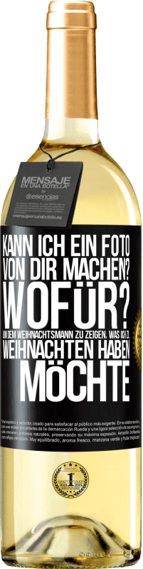 29,95 € Kostenloser Versand | Weißwein WHITE Ausgabe Kann ich ein Foto von dir machen? Wofür? Um dem Weihnachtsmann zu zeigen, was ich zu Weihnachten haben möchte Schwarzes Etikett. Anpassbares Etikett Junger Wein Ernte 2025 Verdejo
