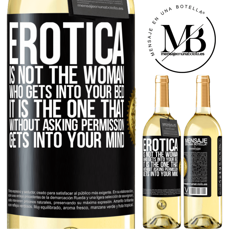 29,95 € Free Shipping | White Wine WHITE Edition Erotica is not the woman who gets into your bed. It is the one that without asking permission, gets into your mind Black Label. Customizable label Young wine Harvest 2022 Verdejo