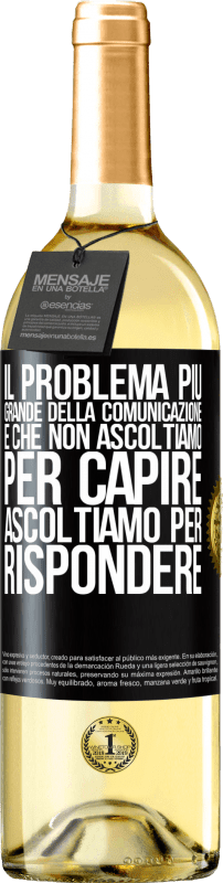 29,95 € | Vino bianco Edizione WHITE Il problema più grande della comunicazione è che non ascoltiamo per capire, ascoltiamo per rispondere Etichetta Nera. Etichetta personalizzabile Vino giovane Raccogliere 2024 Verdejo